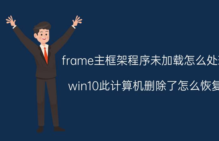 frame主框架程序未加载怎么处理 win10此计算机删除了怎么恢复？